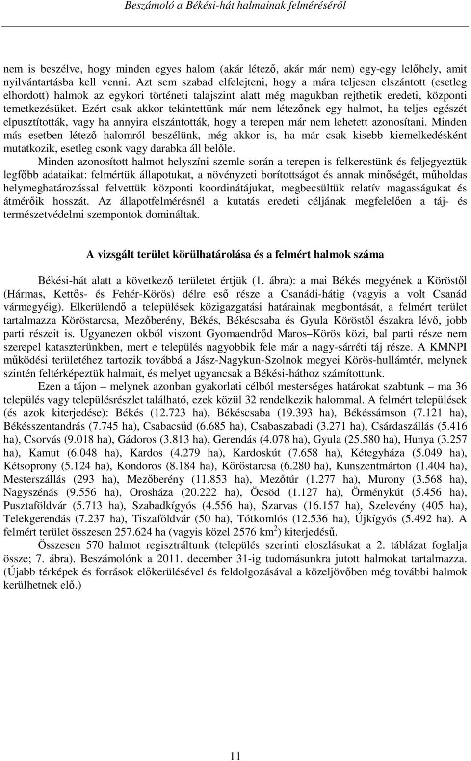 Ezért csak akkor tekintettünk már nem létezőnek egy halmot, ha teljes egészét elpusztították, vagy ha annyira elszántották, hogy a terepen már nem lehetett azonosítani.