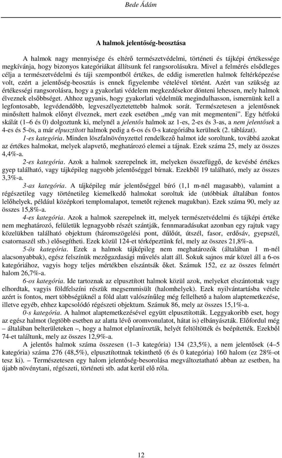 Azért van szükség az értékességi rangsorolásra, hogy a gyakorlati védelem megkezdésekor dönteni lehessen, mely halmok élveznek elsőbbséget.