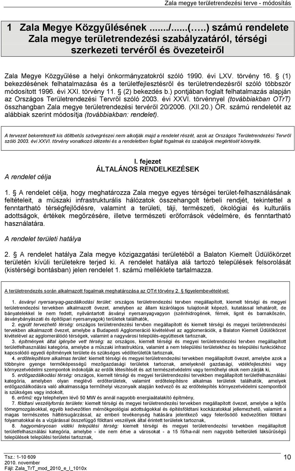 ) pontjában foglalt felhatalmazás alapján az Országos Területrendezési Tervről szóló 2003. évi XXVI. törvénnyel (továbbiakban OTrT) összhangban Zala megye területrendezési tervéről 20/2006. (XII.20.) ÖR.