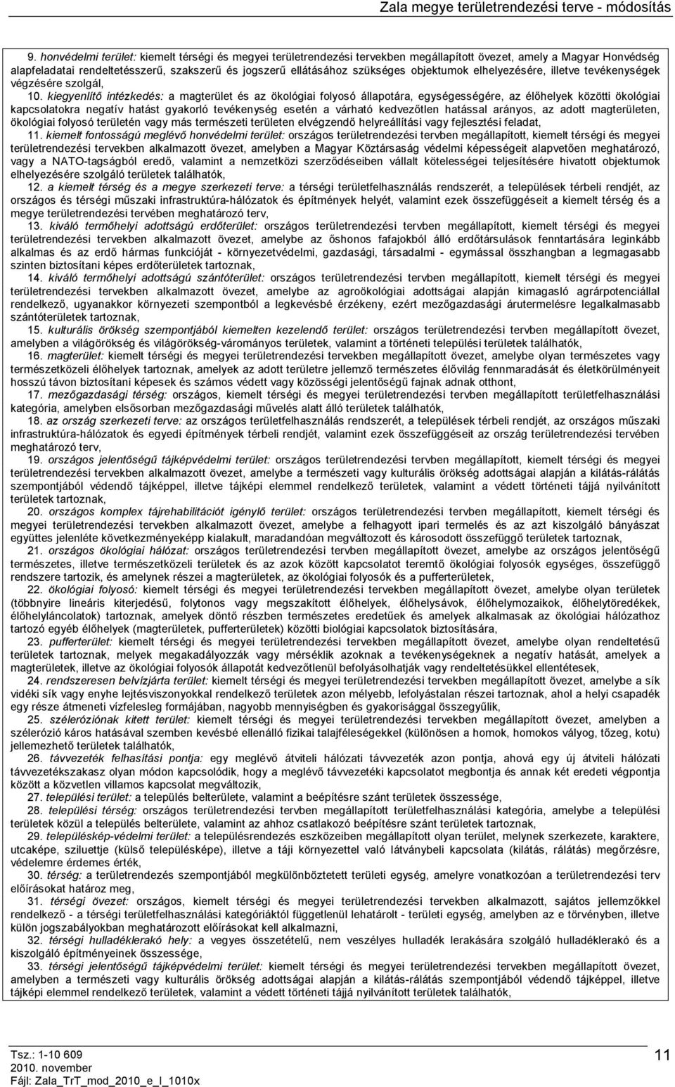 kiegyenlítő intézkedés: a magterület és az ökológiai folyosó állapotára, egységességére, az élőhelyek közötti ökológiai kapcsolatokra negatív hatást gyakorló tevékenység esetén a várható kedvezőtlen