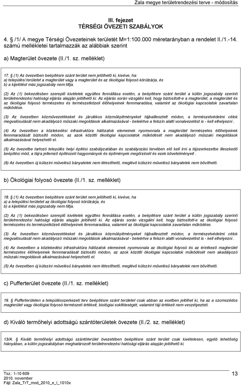 (1) Az övezetben beépítésre szánt terület nem jelölhető ki, kivéve, ha: a) települési területet a magterület vagy a magterület és az ökológiai folyosó körülzárja, és b) a kijelölést más jogszabály