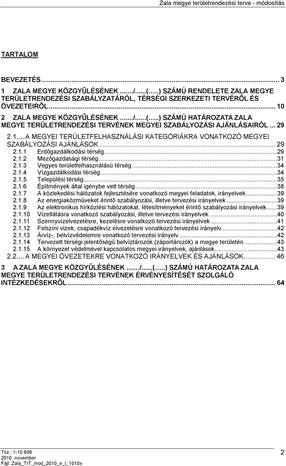 ..34 2.1.4 Vízgazdálkodási térség...34 2.1.5 Települési térség...35 2.1.6 Építmények által igénybe vett térség...38 2.1.7 A közlekedési hálózatok fejlesztésére vonatkozó megyei feladatok, irányelvek.