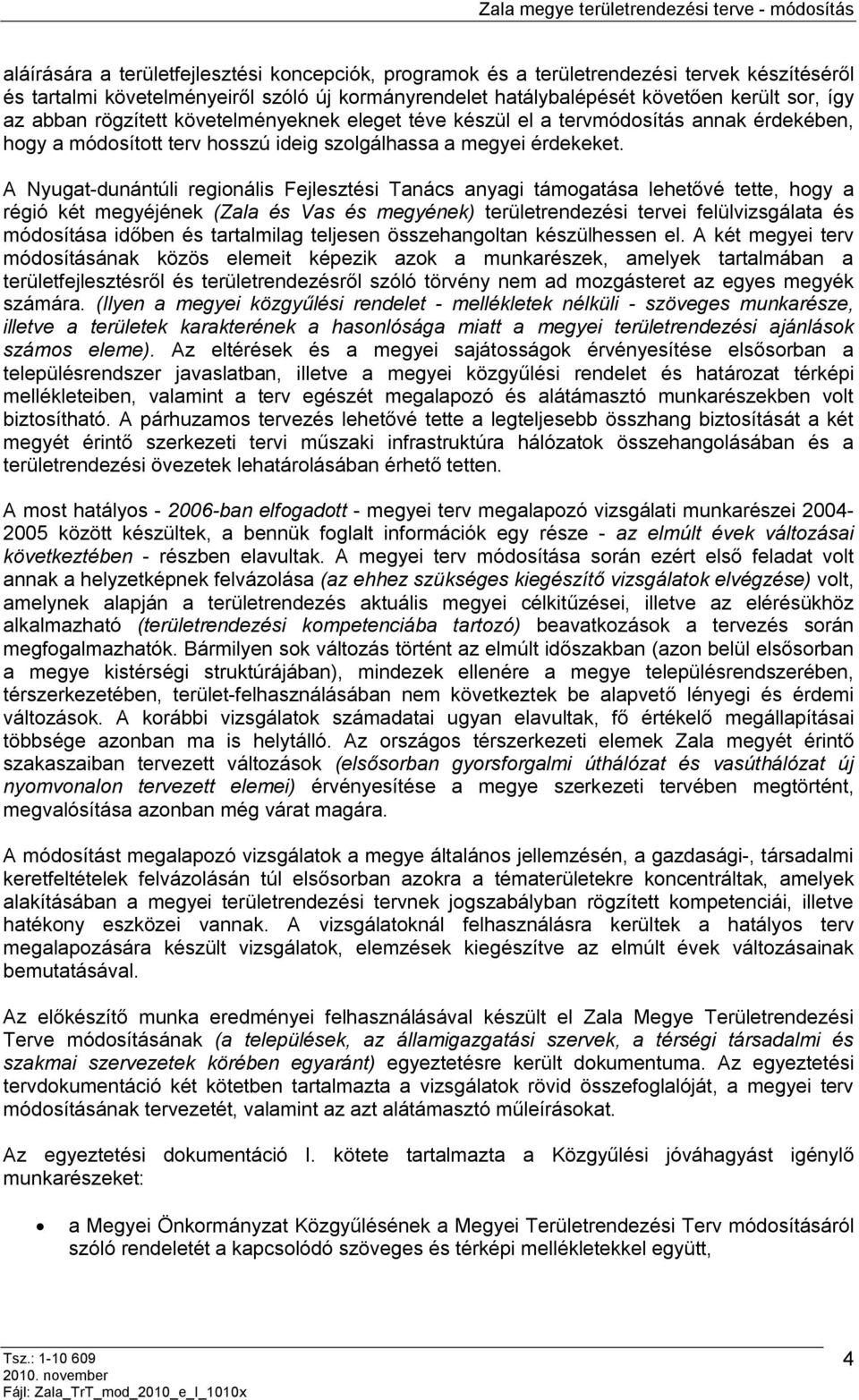 A Nyugat-dunántúli regionális Fejlesztési Tanács anyagi támogatása lehetővé tette, hogy a régió két megyéjének (Zala és Vas és megyének) területrendezési tervei felülvizsgálata és módosítása időben