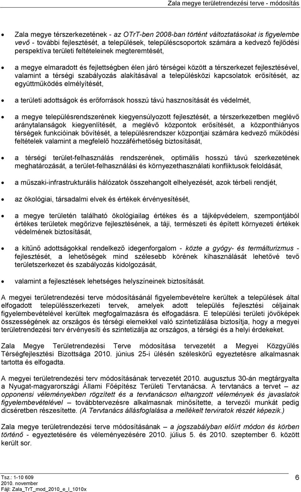 kapcsolatok erősítését, az együttműködés elmélyítését, a területi adottságok és erőforrások hosszú távú hasznosítását és védelmét, a megye településrendszerének kiegyensúlyozott fejlesztését, a