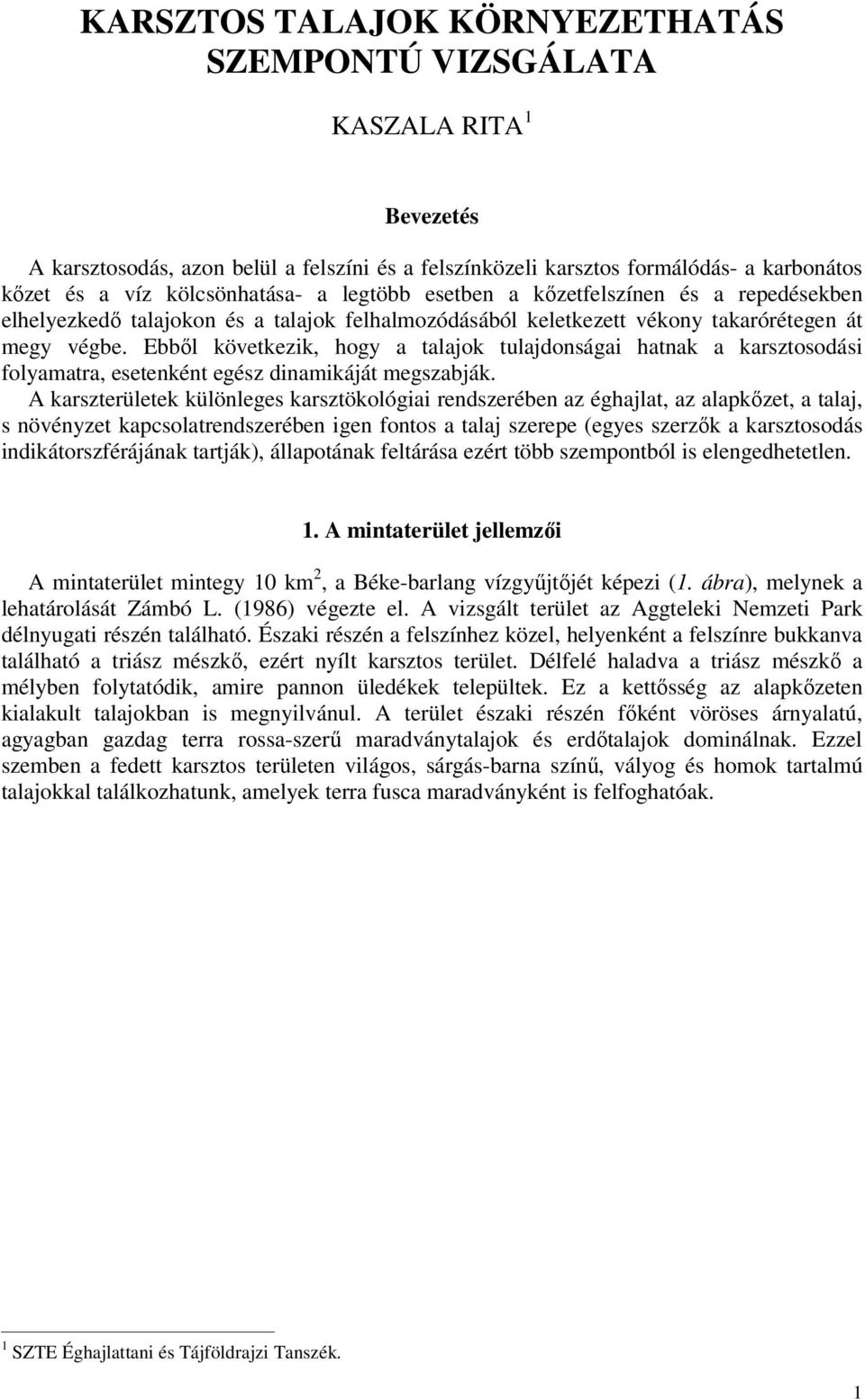 Ebből következik, hogy a talajok tulajdonságai hatnak a karsztosodási folyamatra, esetenként egész dinamikáját megszabják.