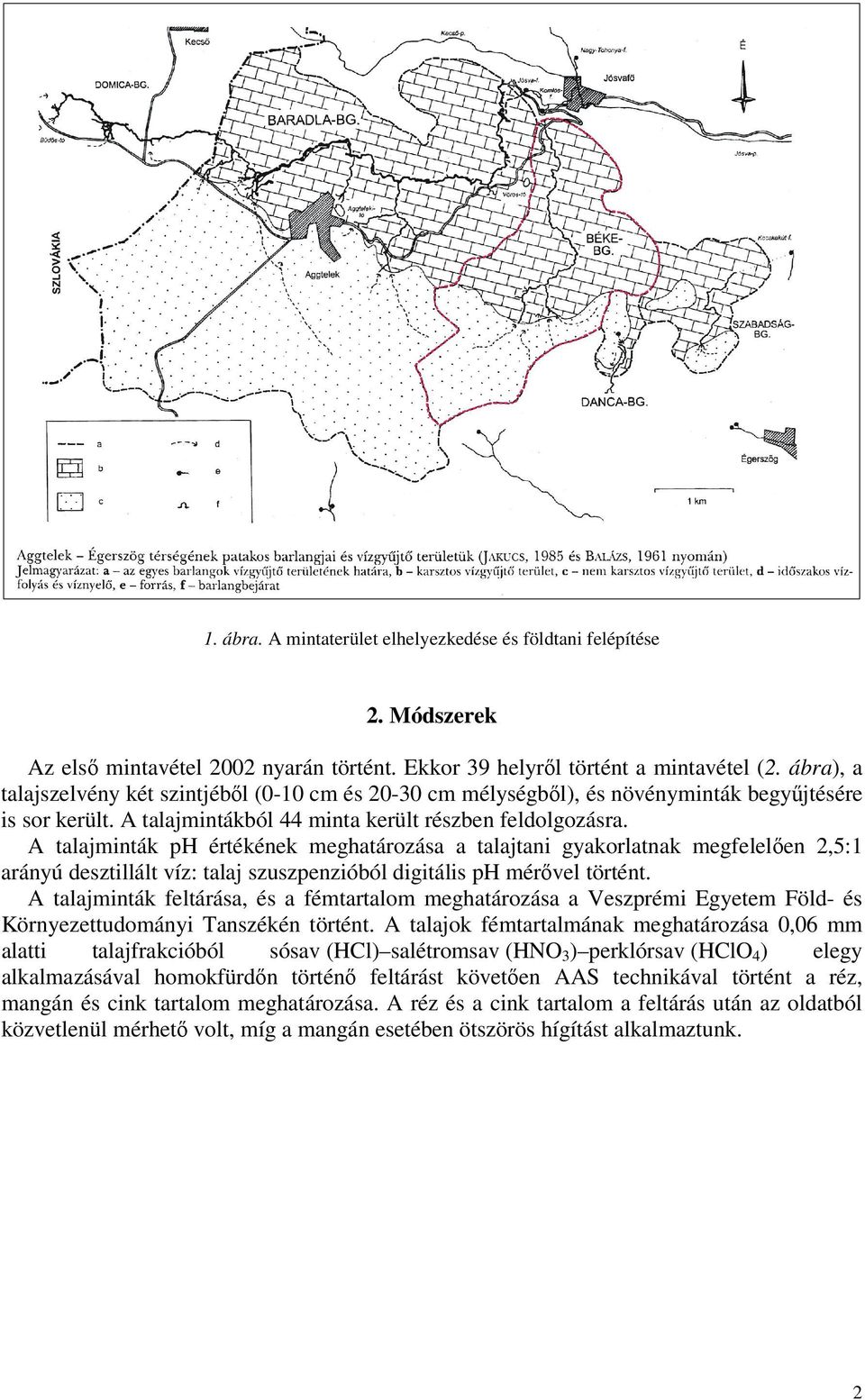 A talajminták ph értékének meghatározása a talajtani gyakorlatnak megfelelően 2,5:1 arányú desztillált víz: talaj szuszpenzióból digitális ph mérővel történt.