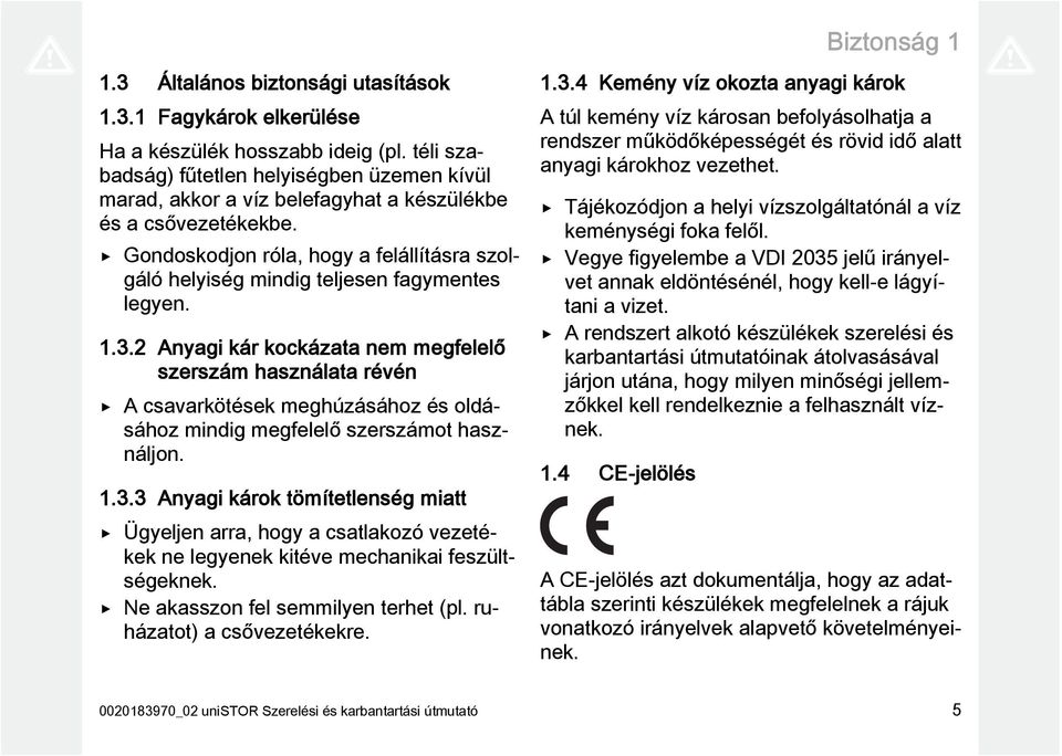 Gondoskodjon róla, hogy a felállításra szolgáló helyiség mindig teljesen fagymentes legyen. 1.3.