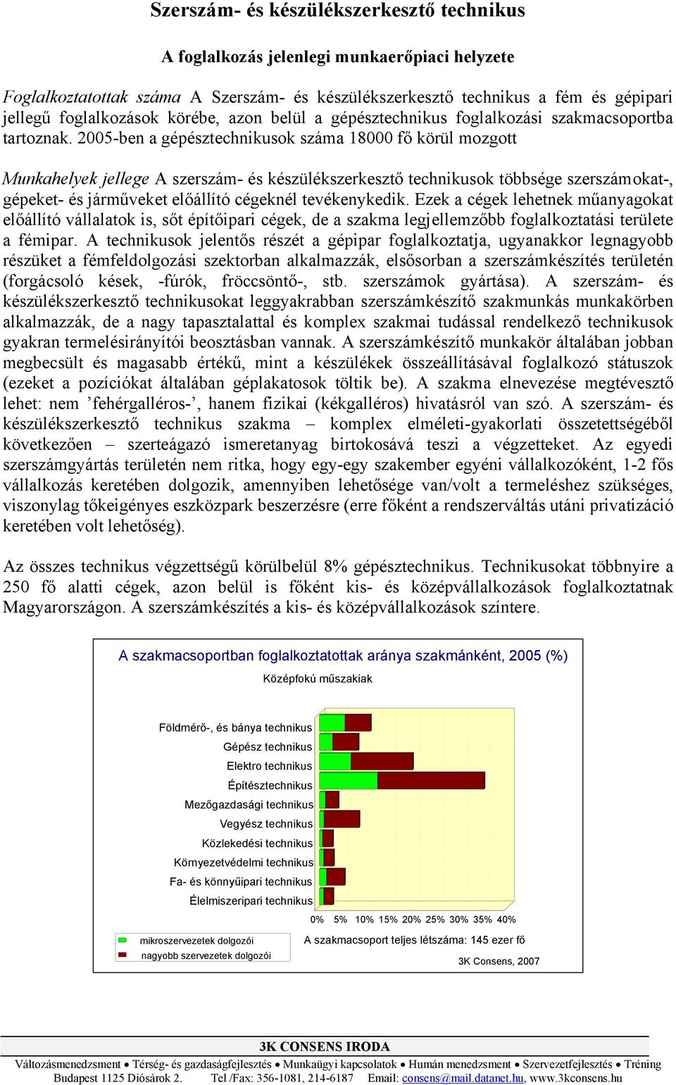 00-ben a gépésztechnikusok száma 18000 fő körül mozgott Munkahelyek jellege A szerszám- és készülékszerkesztő technikusok többsége szerszámokat-, gépeket- és járműveket előállító cégeknél