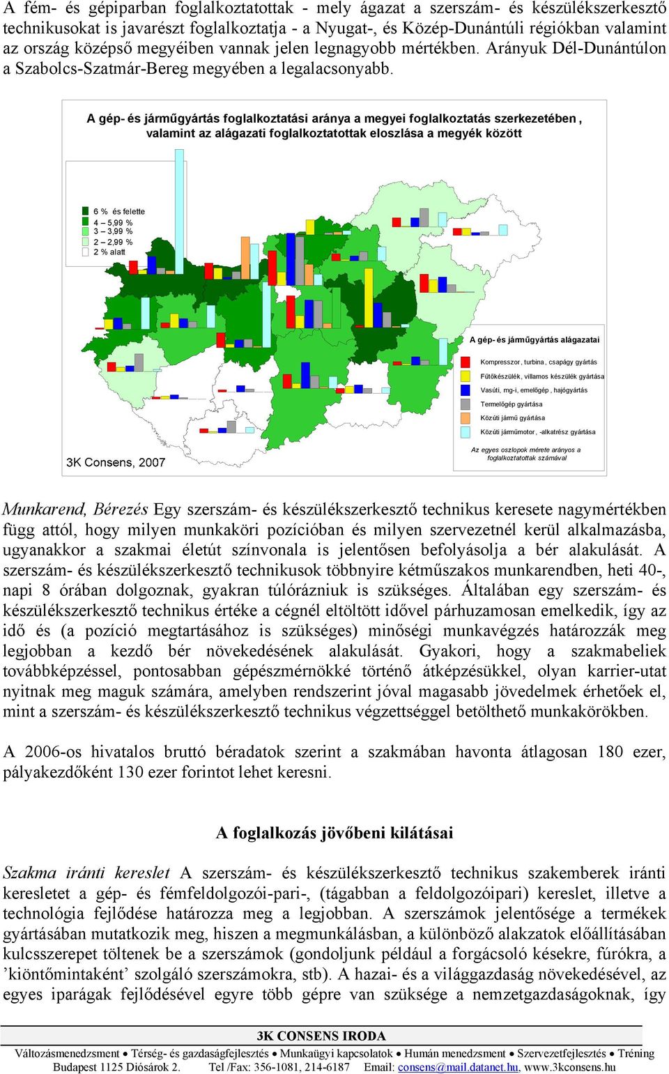 A gép- és járműgyártás foglalkoztatási aránya a megyei foglalkoztatás szerkezetében, valamint az alágazati foglalkoztatottak eloszlása a megyék között % és felette,99 %,99 %,99 % % alatt A gép- és