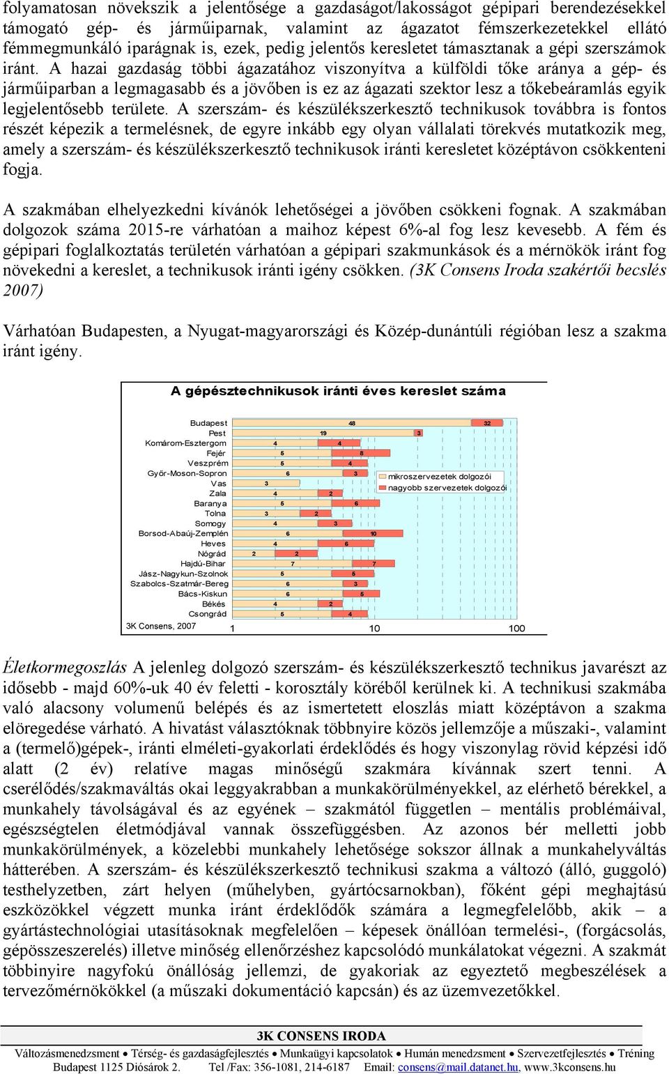 A hazai gazdaság többi ágazatához viszonyítva a külföldi tőke aránya a gép- és járműiparban a legmagasabb és a jövőben is ez az ágazati szektor lesz a tőkebeáramlás egyik legjelentősebb területe.