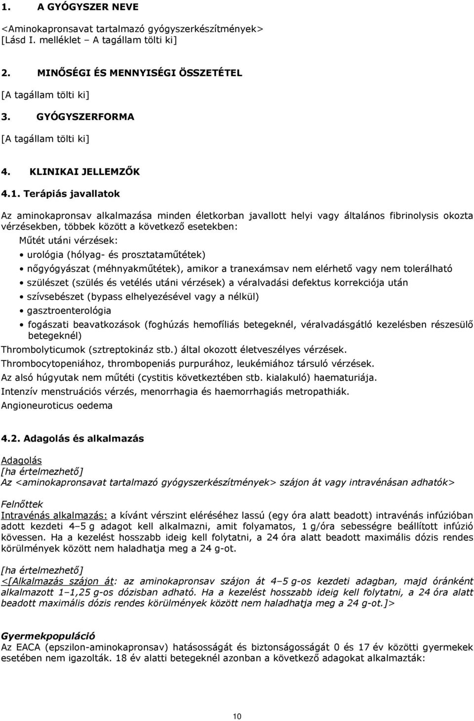 (hólyag- és prosztataműtétek) nőgyógyászat (méhnyakműtétek), amikor a tranexámsav nem elérhető vagy nem tolerálható szülészet (szülés és vetélés utáni vérzések) a véralvadási defektus korrekciója