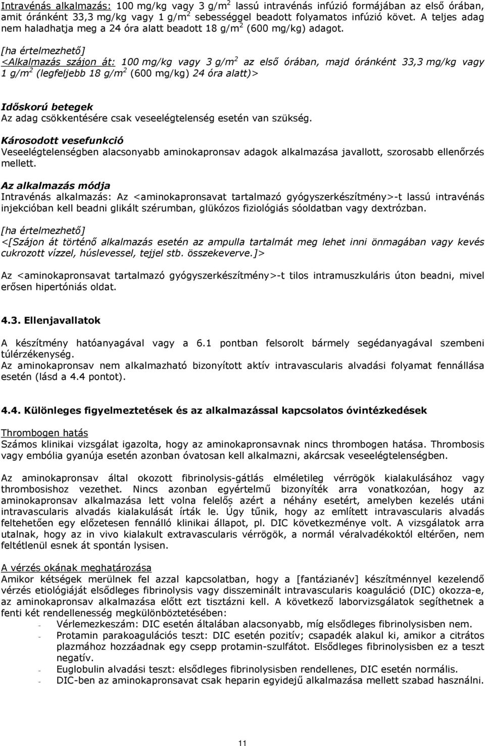 [ha értelmezhető] <Alkalmazás szájon át: 100 mg/kg vagy 3 g/m 2 az első órában, majd óránként 33,3 mg/kg vagy 1 g/m 2 (legfeljebb 18 g/m 2 (600 mg/kg) 24 óra alatt)> Időskorú betegek Az adag