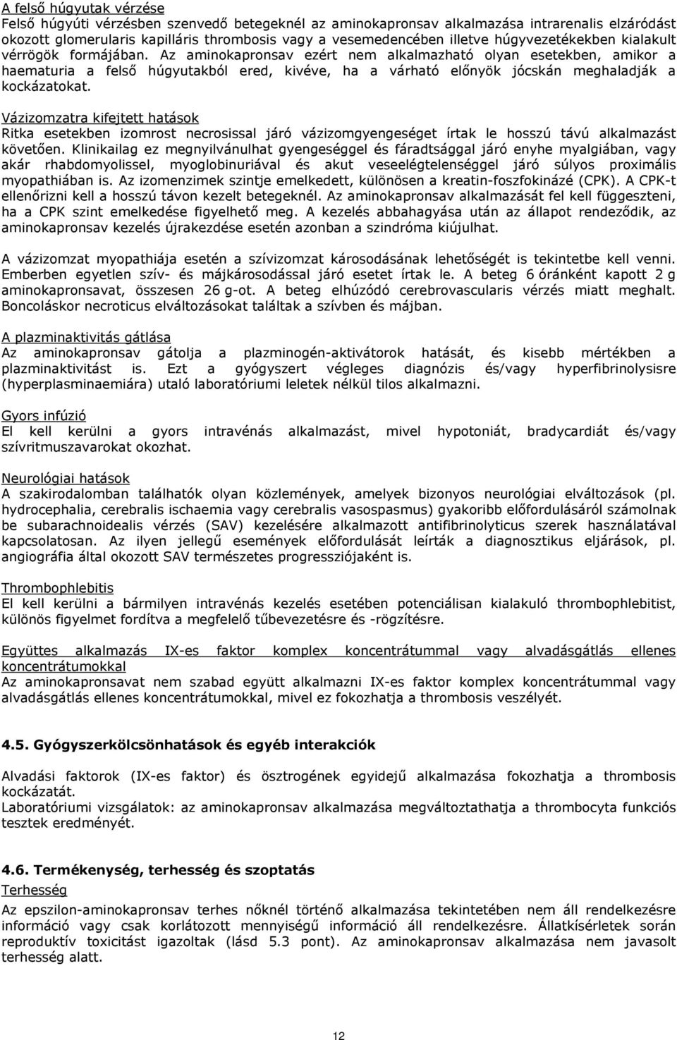 Az aminokapronsav ezért nem alkalmazható olyan esetekben, amikor a haematuria a felső húgyutakból ered, kivéve, ha a várható előnyök jócskán meghaladják a kockázatokat.