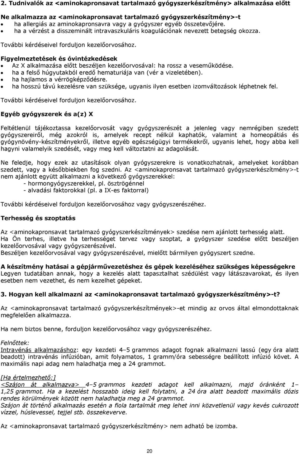 Figyelmeztetések és óvintézkedések Az X alkalmazása előtt beszéljen kezelőorvosával: ha rossz a veseműködése. ha a felső húgyutakból eredő hematuriája van (vér a vizeletében).