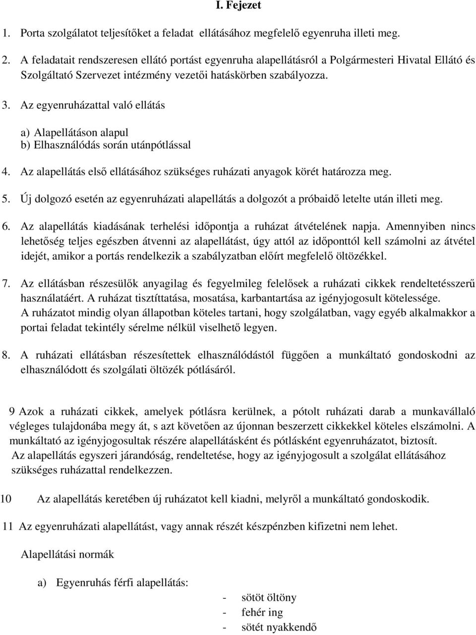 Az egyenruházattal való ellátás a) Alapellátáson alapul b) Elhasználódás során utánpótlással 4. Az alapellátás első ellátásához szükséges ruházati anyagok körét határozza meg. 5.