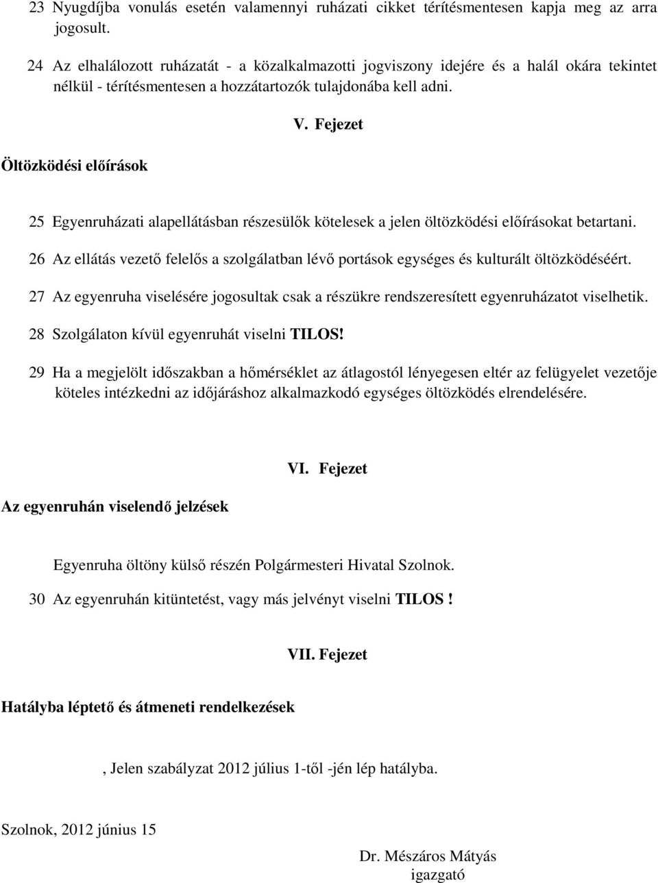 Fejezet 25 Egyenruházati alapellátásban részesülők kötelesek a jelen öltözködési előírásokat betartani. 26 Az ellátás vezető felelős a szolgálatban lévő portások egységes és kulturált öltözködéséért.