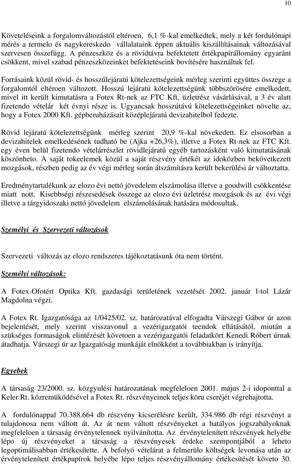 Forrásaink közül rövid- és hosszúlejáratú kötelezettségeink mérleg szerinti együttes összege a forgalomtól eltéroen változott.