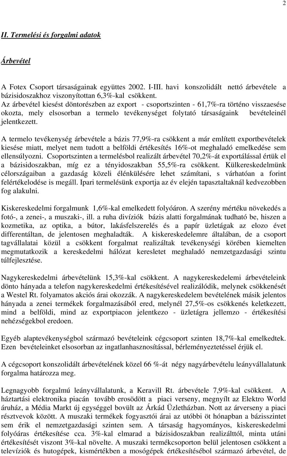 A termelo tevékenység árbevétele a bázis 77,9%-ra csökkent a már említett exportbevételek kiesése miatt, melyet nem tudott a belföldi értékesítés 16%-ot meghaladó emelkedése sem ellensúlyozni.