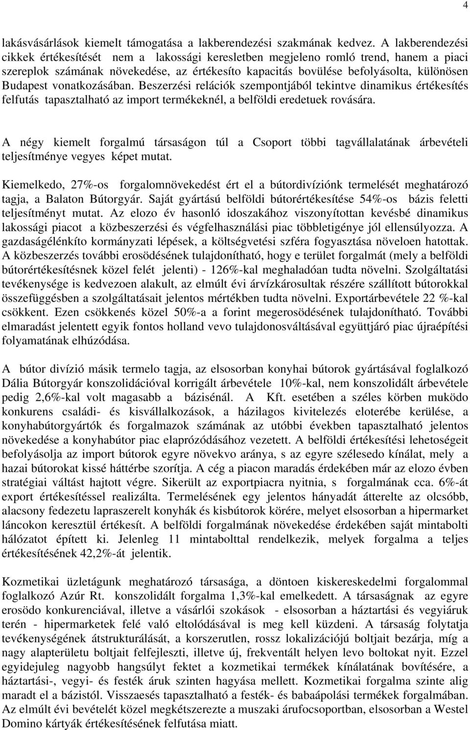 vonatkozásában. Beszerzési relációk szempontjából tekintve dinamikus értékesítés felfutás tapasztalható az import termékeknél, a belföldi eredetuek rovására.