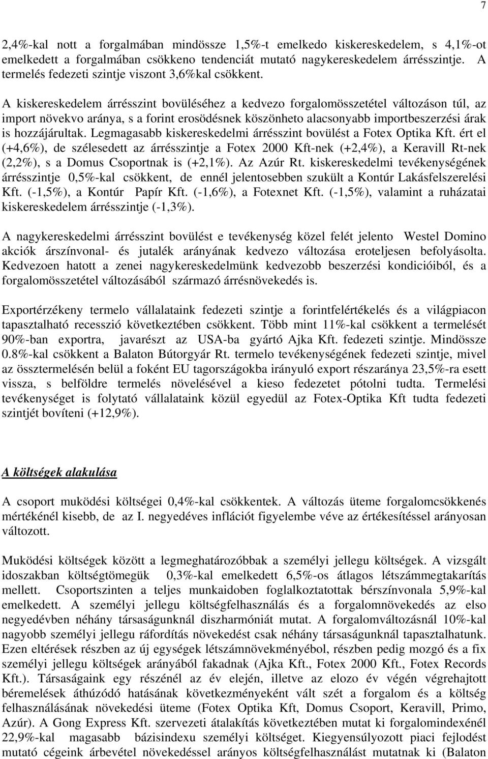 A kiskereskedelem árrésszint bovüléséhez a kedvezo forgalomösszetétel változáson túl, az import növekvo aránya, s a forint erosödésnek köszönheto alacsonyabb importbeszerzési árak is hozzájárultak.