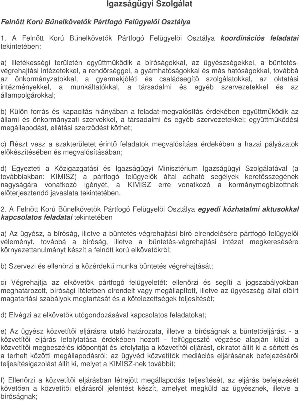 intézetekkel, a rendőrséggel, a gyámhatóságokkal és más hatóságokkal, továbbá az önkormányzatokkal, a gyermekjóléti és családsegítő szolgálatokkal, az oktatási intézményekkel, a munkáltatókkal, a