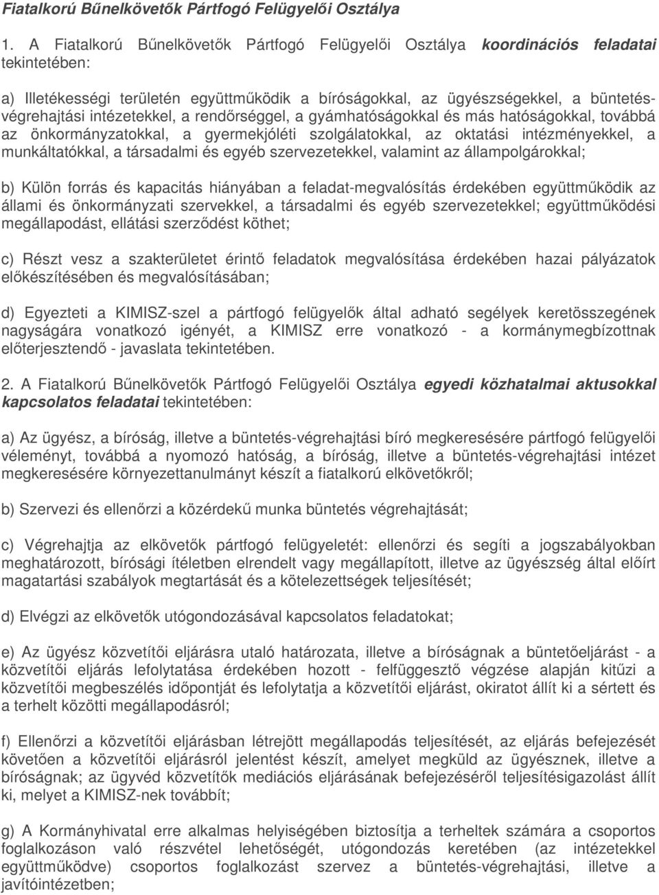 intézetekkel, a rendőrséggel, a gyámhatóságokkal és más hatóságokkal, továbbá az önkormányzatokkal, a gyermekjóléti szolgálatokkal, az oktatási intézményekkel, a munkáltatókkal, a társadalmi és egyéb