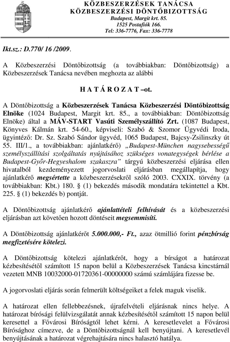 A Döntőbizottság a Közbeszerzések Tanácsa Közbeszerzési Döntőbizottság Elnöke (1024 Budapest, Margit krt. 85., a továbbiakban: Döntőbizottság Elnöke) által a MÁV-START Vasúti Személyszállító Zrt.