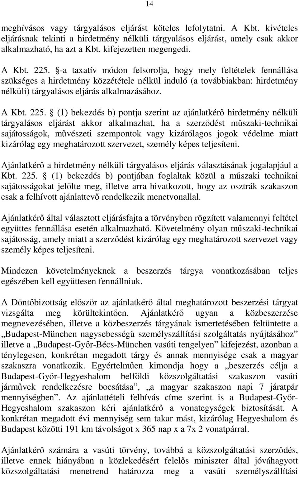 -a taxatív módon felsorolja, hogy mely feltételek fennállása szükséges a hirdetmény közzététele nélkül induló (a továbbiakban: hirdetmény nélküli) tárgyalásos eljárás alkalmazásához. A Kbt. 225.