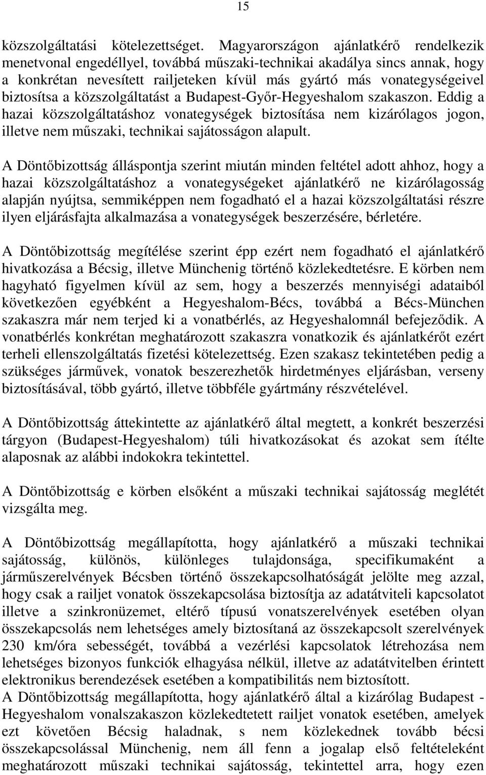 a közszolgáltatást a Budapest-Győr-Hegyeshalom szakaszon. Eddig a hazai közszolgáltatáshoz vonategységek biztosítása nem kizárólagos jogon, illetve nem műszaki, technikai sajátosságon alapult.