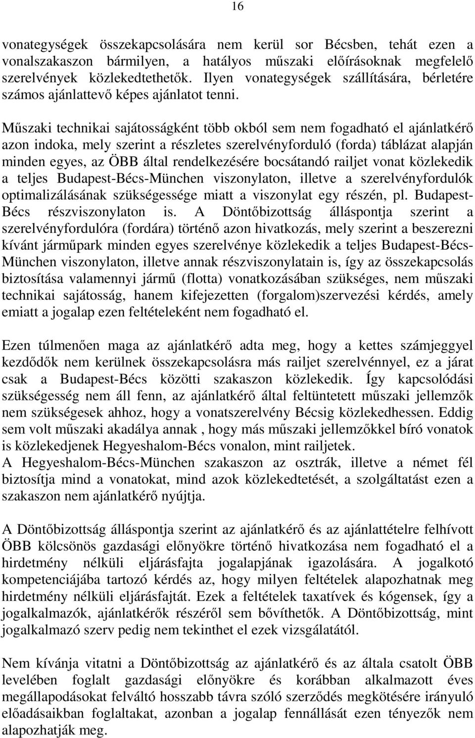 Műszaki technikai sajátosságként több okból sem nem fogadható el ajánlatkérő azon indoka, mely szerint a részletes szerelvényforduló (forda) táblázat alapján minden egyes, az ÖBB által rendelkezésére