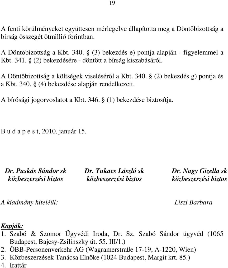 A bírósági jogorvoslatot a Kbt. 346. (1) bekezdése biztosítja. B u d a p e s t, 2010. január 15. Dr. Puskás Sándor sk közbeszerzési biztos Dr. Tukacs László sk közbeszerzési biztos Dr.