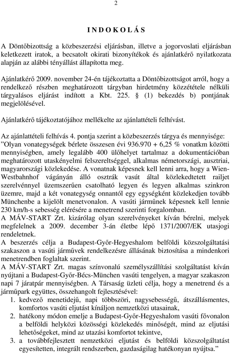 november 24-én tájékoztatta a Döntőbizottságot arról, hogy a rendelkező részben meghatározott tárgyban hirdetmény közzététele nélküli tárgyalásos eljárást indított a Kbt. 225.