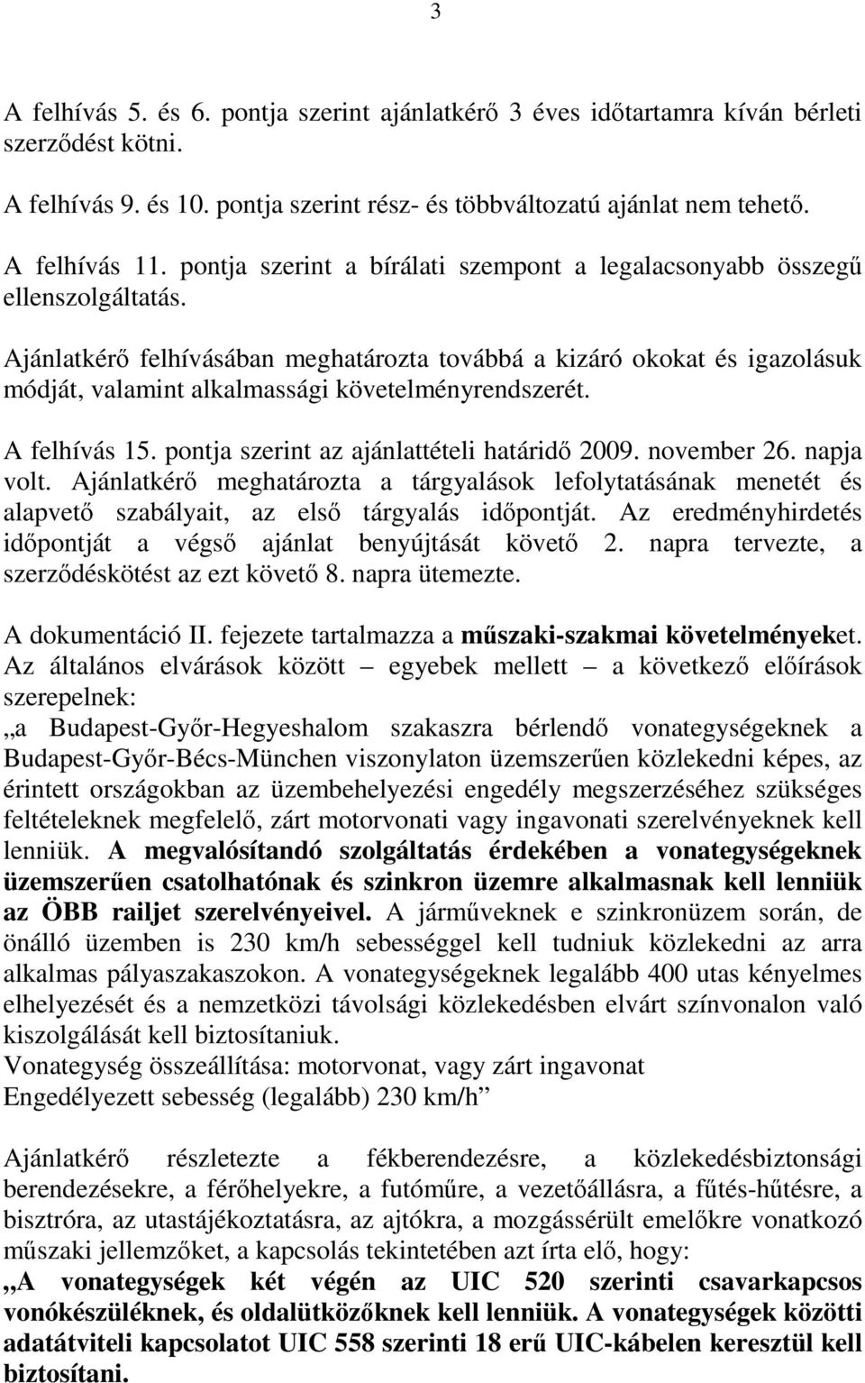 Ajánlatkérő felhívásában meghatározta továbbá a kizáró okokat és igazolásuk módját, valamint alkalmassági követelményrendszerét. A felhívás 15. pontja szerint az ajánlattételi határidő 2009.