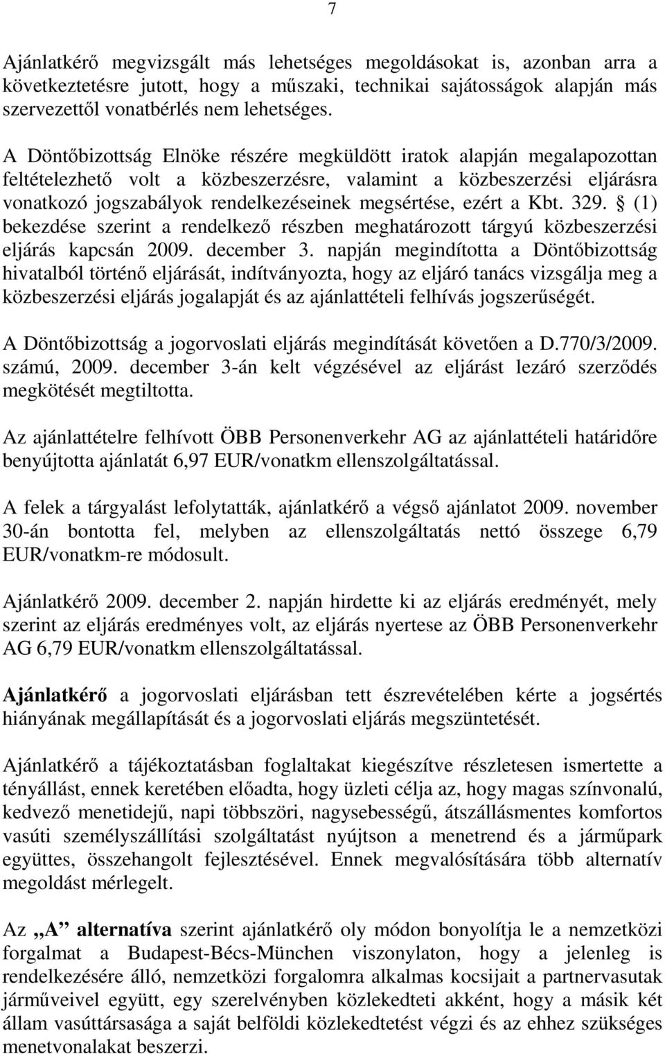 ezért a Kbt. 329. (1) bekezdése szerint a rendelkező részben meghatározott tárgyú közbeszerzési eljárás kapcsán 2009. december 3.