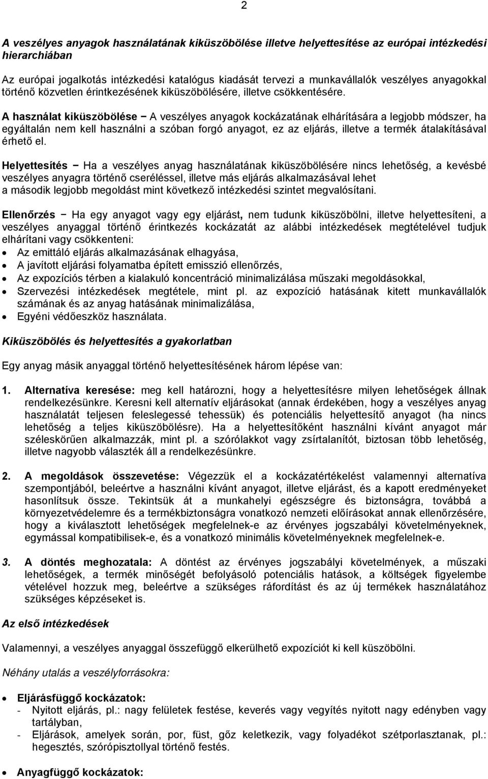 A használat kiküszöbölése A veszélyes anyagok kockázatának elhárítására a legjobb módszer, ha egyáltalán nem kell használni a szóban forgó anyagot, ez az eljárás, illetve a termék átalakításával