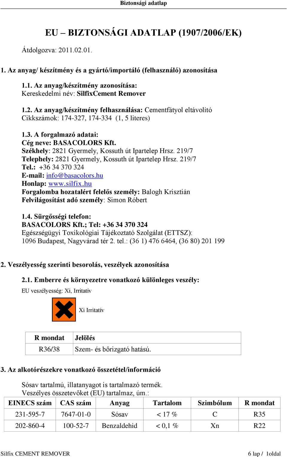 Székhely: 2821 Gyermely, Kossuth út Ipartelep Hrsz. 219/7 Telephely: 2821 Gyermely, Kossuth út Ipartelep Hrsz. 219/7 Tel.: +36 34 370 324 E-mail: info@basacolors.hu Honlap: www.silfix.