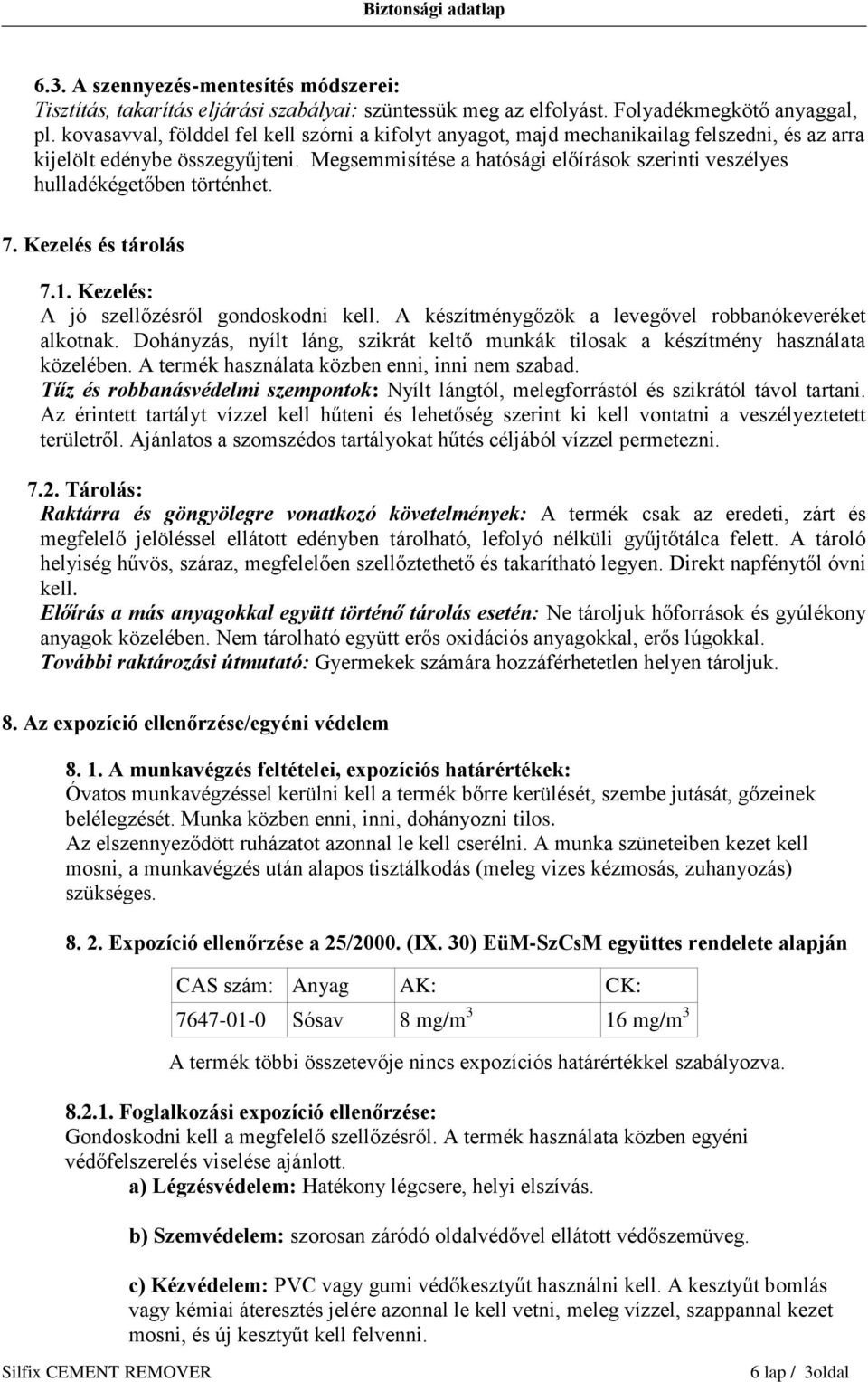 Megsemmisítése a hatósági előírások szerinti veszélyes hulladékégetőben történhet. 7. Kezelés és tárolás 7.1. Kezelés: A jó szellőzésről gondoskodni kell.