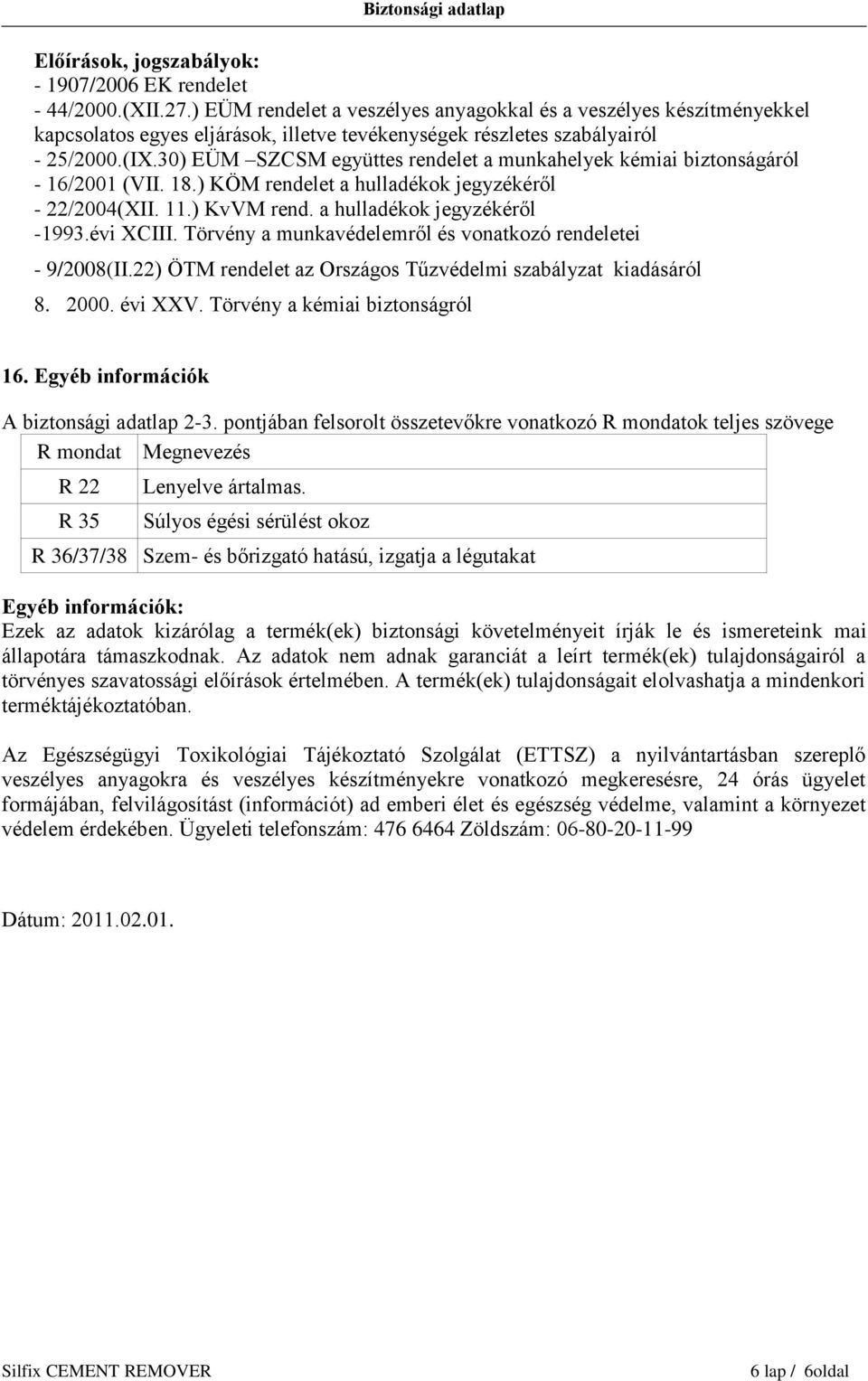 30) EÜM SZCSM együttes rendelet a munkahelyek kémiai biztonságáról - 16/2001 (VII. 18.) KÖM rendelet a hulladékok jegyzékéről - 22/2004(XII. 11.) KvVM rend. a hulladékok jegyzékéről -1993.évi XCIII.