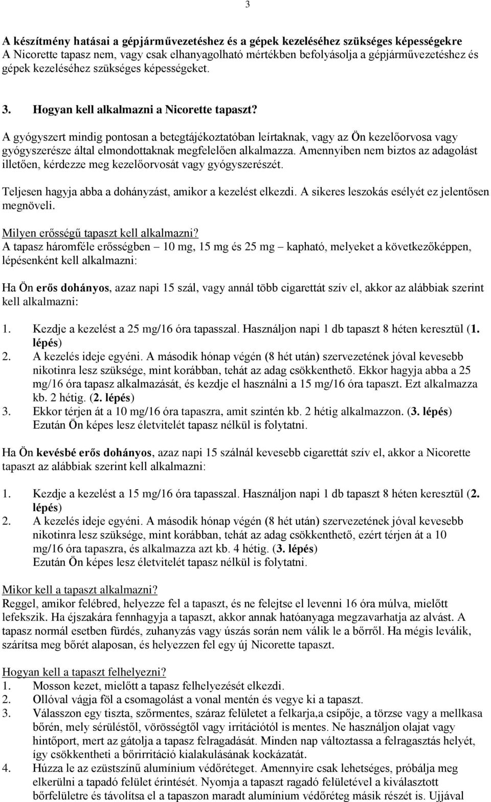 A gyógyszert mindig pontosan a betegtájékoztatóban leírtaknak, vagy az Ön kezelőorvosa vagy gyógyszerésze által elmondottaknak megfelelően alkalmazza.