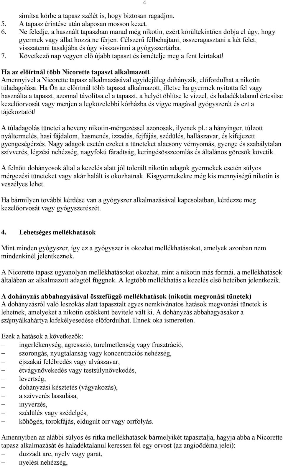 Célszerű félbehajtani, összeragasztani a két felet, visszatenni tasakjába és úgy visszavinni a gyógyszertárba. 7. Következő nap vegyen elő újabb tapaszt és ismételje meg a fent leírtakat!