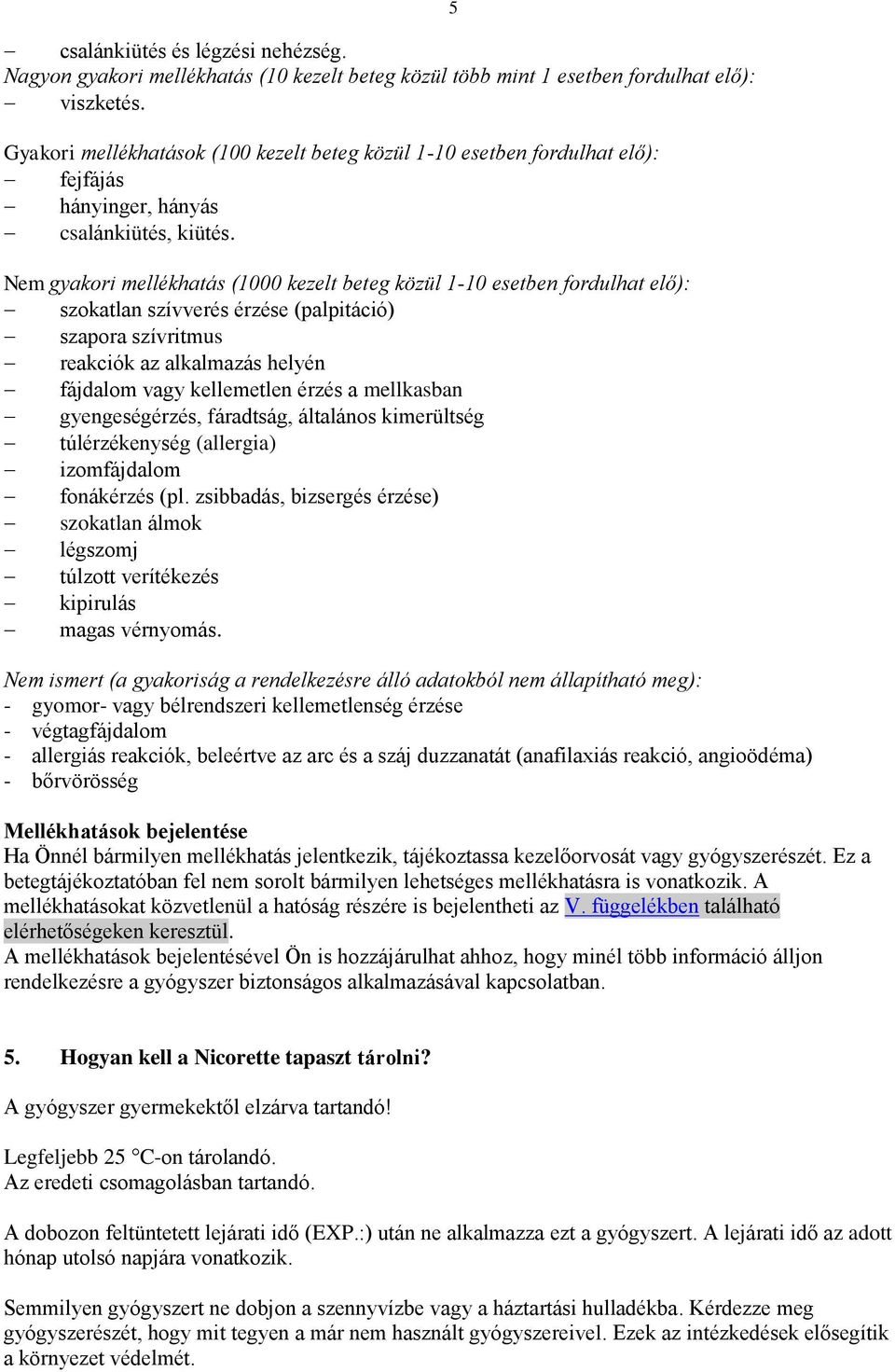 Nem gyakori mellékhatás (1000 kezelt beteg közül 1-10 esetben fordulhat elő): szokatlan szívverés érzése (palpitáció) szapora szívritmus reakciók az alkalmazás helyén fájdalom vagy kellemetlen érzés