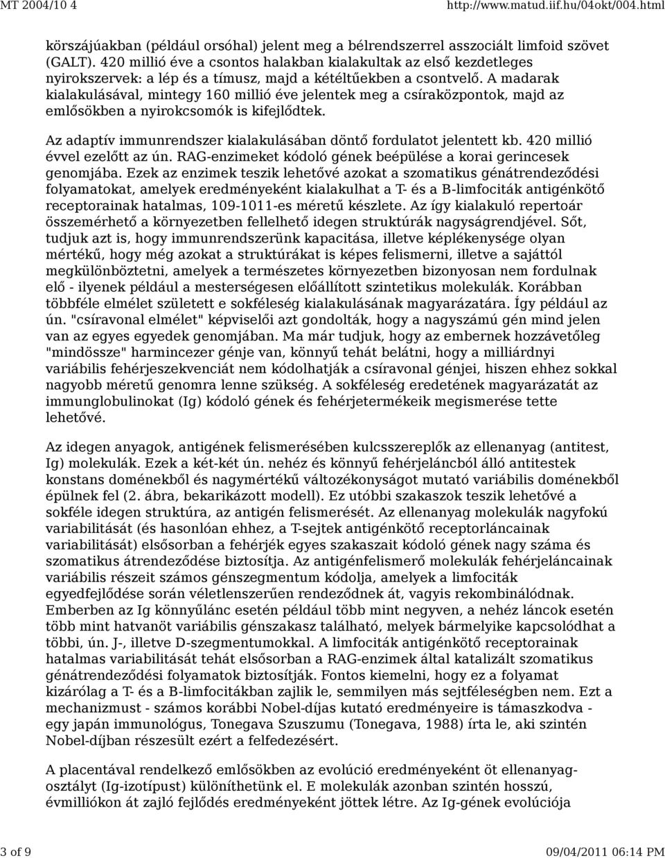 A madarak kialakulásával, mintegy 160 millió éve jelentek meg a csíraközpontok, majd az emlősökben a nyirokcsomók is kifejlődtek. Az adaptív immunrendszer kialakulásában döntő fordulatot jelentett kb.