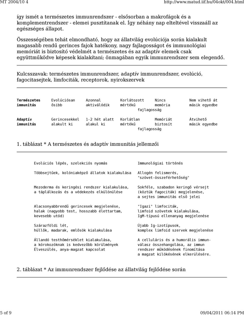 és az adaptív elemek csak együttműködve képesek kialakítani; önmagában egyik immunrendszer sem elegendő.