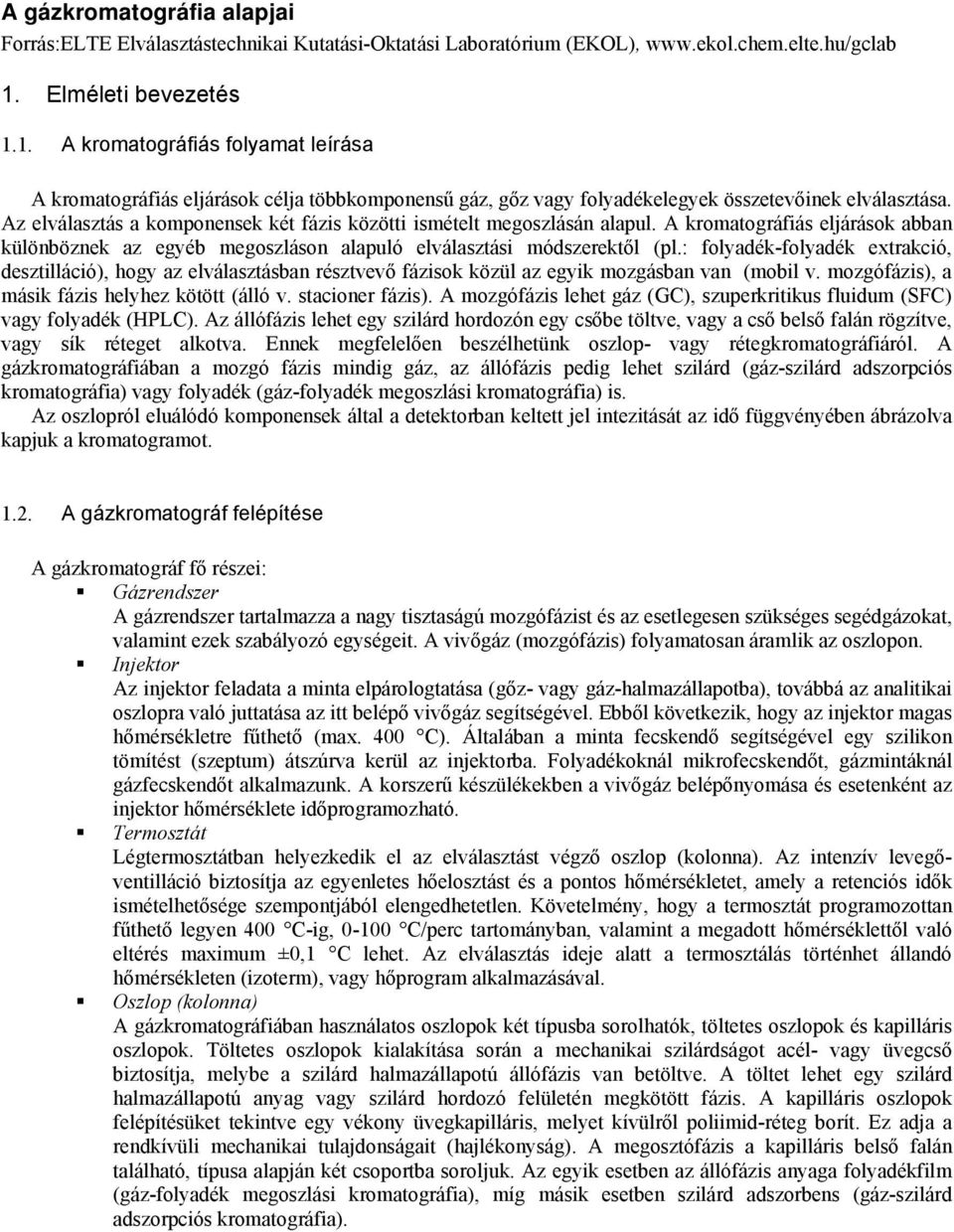 Az elválasztás a komponensek két fázs között smételt megoszlásán alapul. A kromatográfás eljárások abban különböznek az egyéb megoszláson alapuló elválasztás módszerektől (pl.