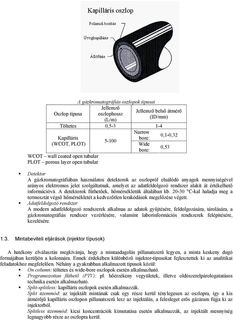 adatfeldolgozó rendszer alakít át értékelhető nformácóvá. A detektorok fűthetőek, hőmérsékletük általában kb.