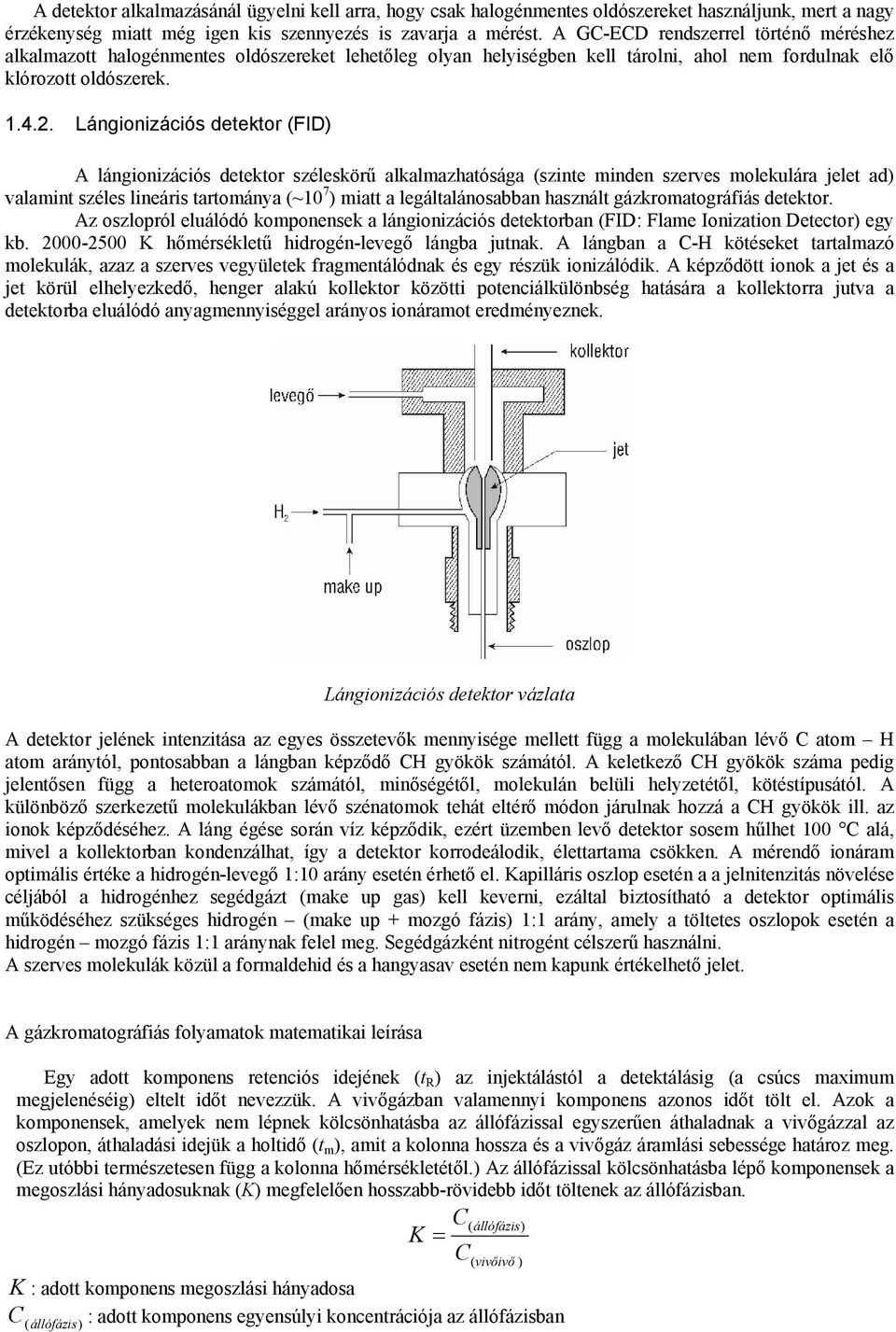 . Lángonzácós detektor (FID) A lángonzácós detektor széleskörű alkalmazhatósága (sznte mnden szerves molekulára jelet ad) valamnt széles lneárs tartománya (~10 7 ) matt a legáltalánosabban használt