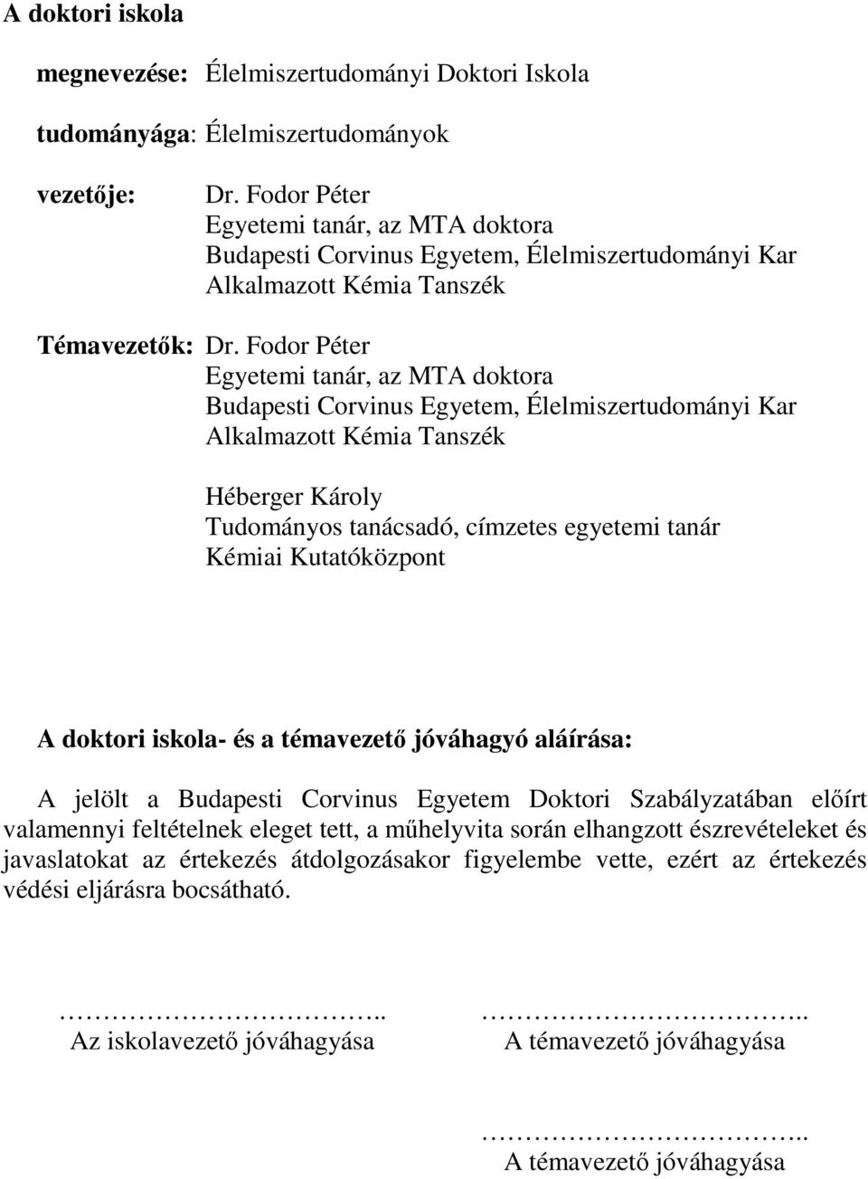 Fodor Péter Egyetemi tanár, az MTA doktora Budapesti Corvinus Egyetem, Élelmiszertudományi Kar Alkalmazott Kémia Tanszék Héberger Károly Tudományos tanácsadó, címzetes egyetemi tanár Kémiai