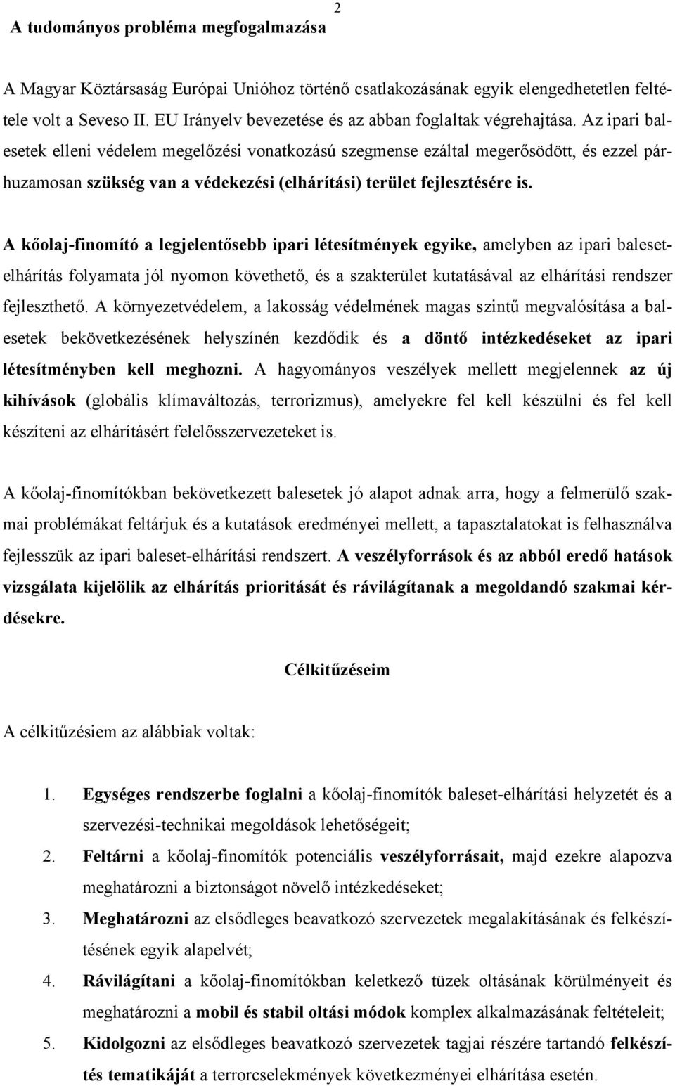 Az ipari balesetek elleni védelem megelőzési vonatkozású szegmense ezáltal megerősödött, és ezzel párhuzamosan szükség van a védekezési (elhárítási) terület fejlesztésére is.