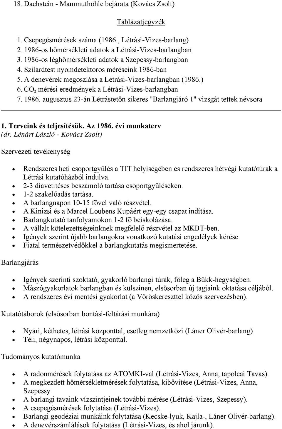 CO 2 mérési eredmények a Létrási-Vizes-barlangban 7. 1986. augusztus 23-án Létrástetőn sikeres "Barlangjáró 1" vizsgát tettek névsora 1. Terveink és teljesítésük. Az 1986. évi munkaterv (dr.