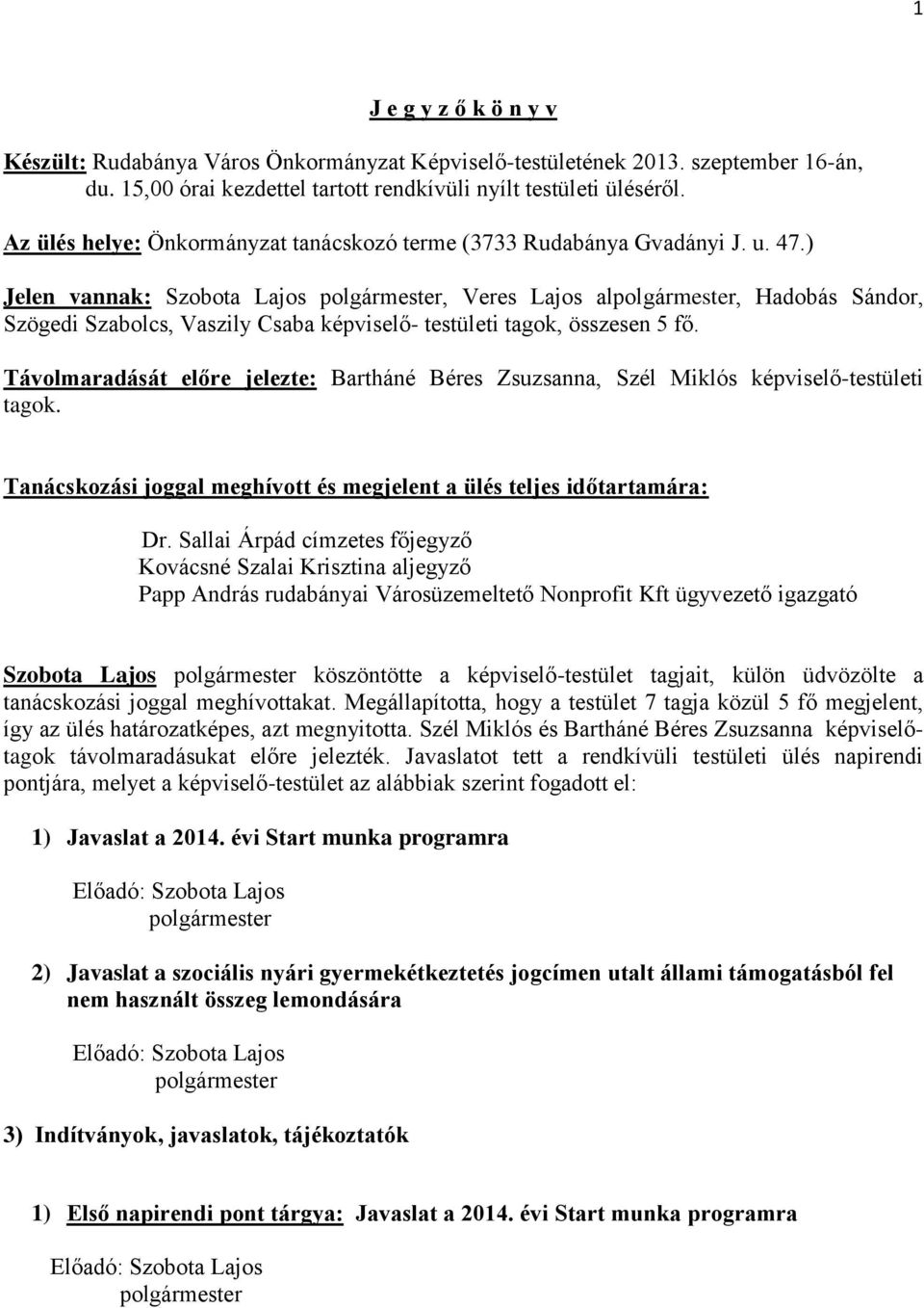 ) Jelen vannak: Szobota Lajos polgármester, Veres Lajos alpolgármester, Hadobás Sándor, Szögedi Szabolcs, Vaszily Csaba képviselő- testületi tagok, összesen 5 fő.